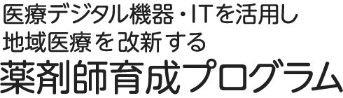 医療デジタル機器・ITを活用し地域医療を改新する薬剤師育成プログラム ～へき地医療崩壊・災害医療の問題を抱える南九州・沖縄地域からの次世代薬剤師像の提案～